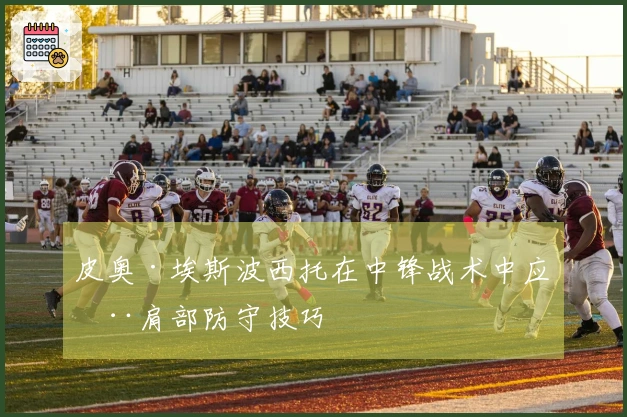 皮奥·埃斯波西托在中锋战术中应用肩部防守技巧